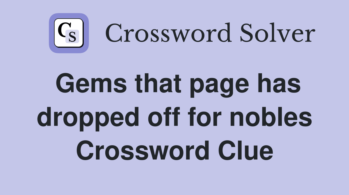 Gems that page has dropped off for nobles Crossword Clue