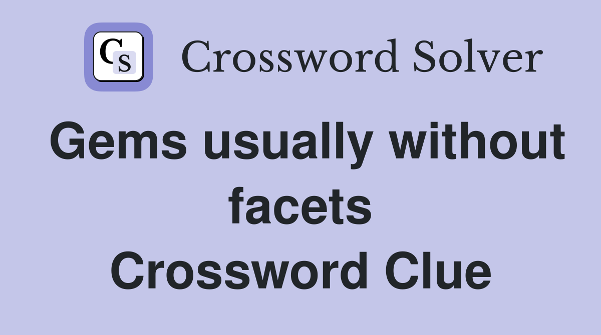 Gems usually without facets Crossword Clue