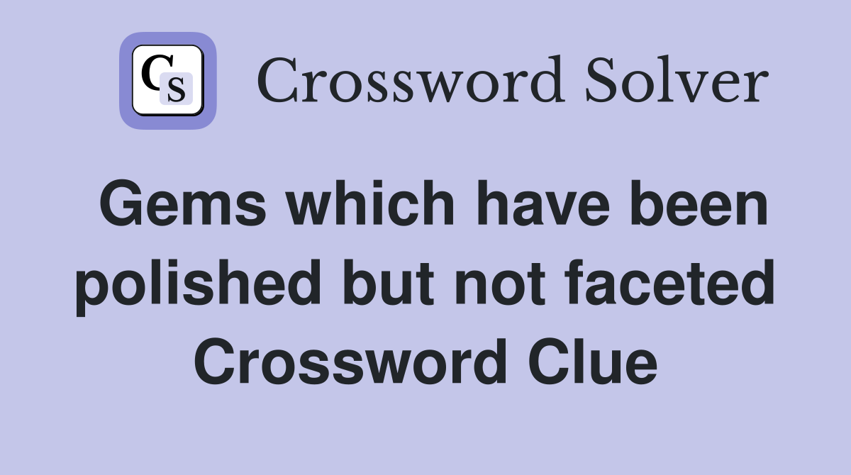 Gems which have been polished but not faceted Crossword Clue