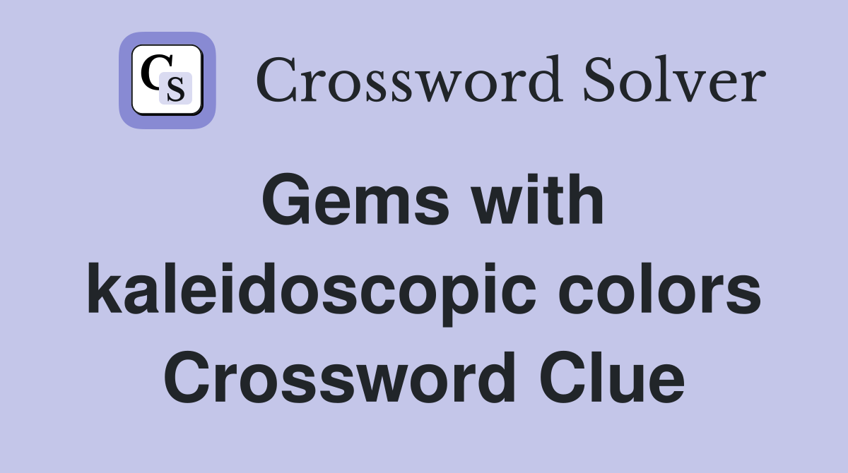 Gems with kaleidoscopic colors Crossword Clue