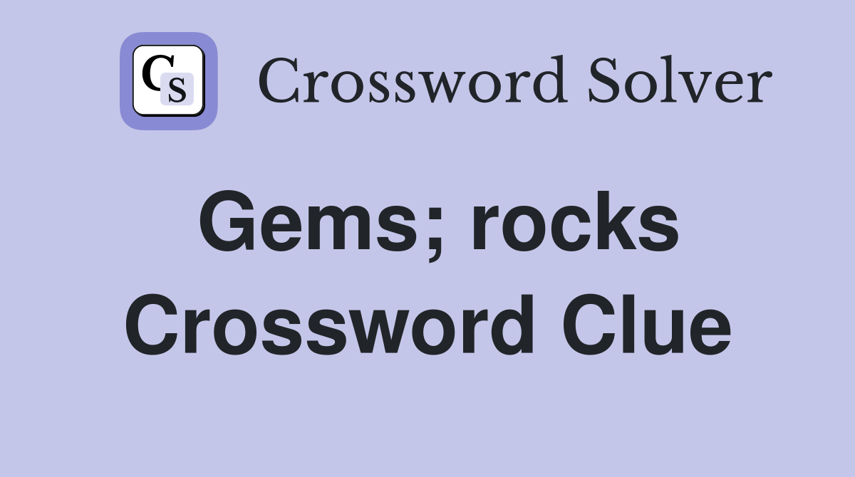 Gems; rocks Crossword Clue