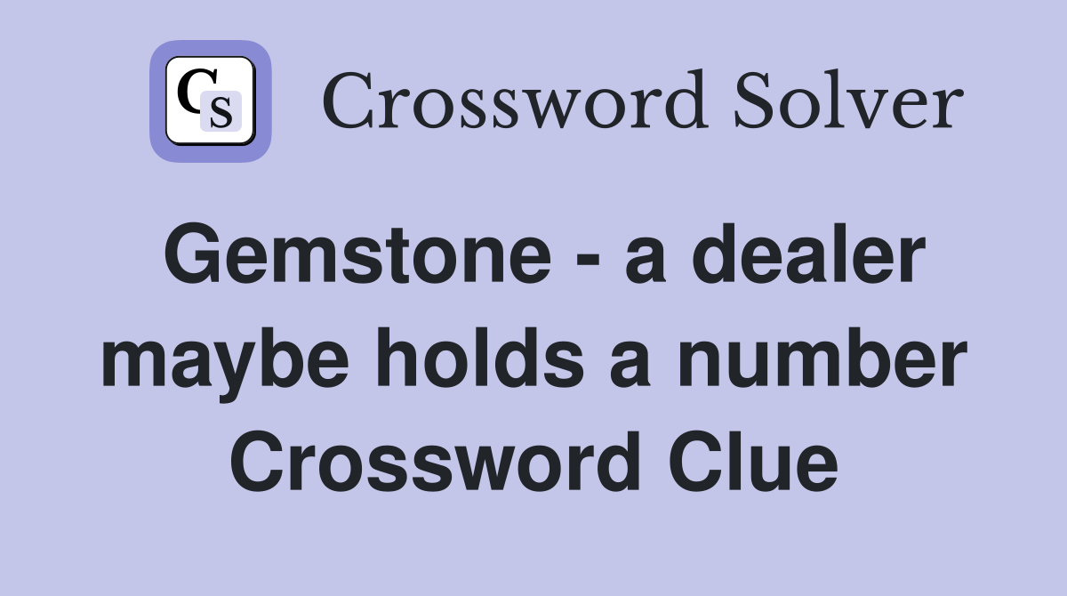Gemstone - a dealer maybe holds a number Crossword Clue