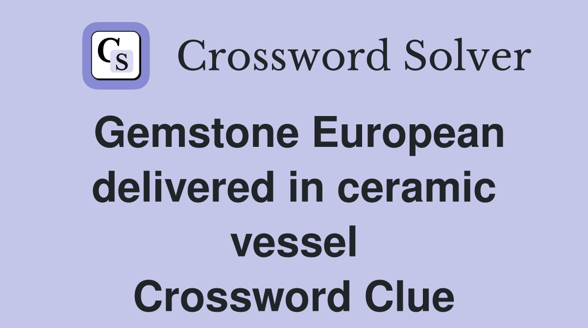 Gemstone European delivered in ceramic vessel Crossword Clue