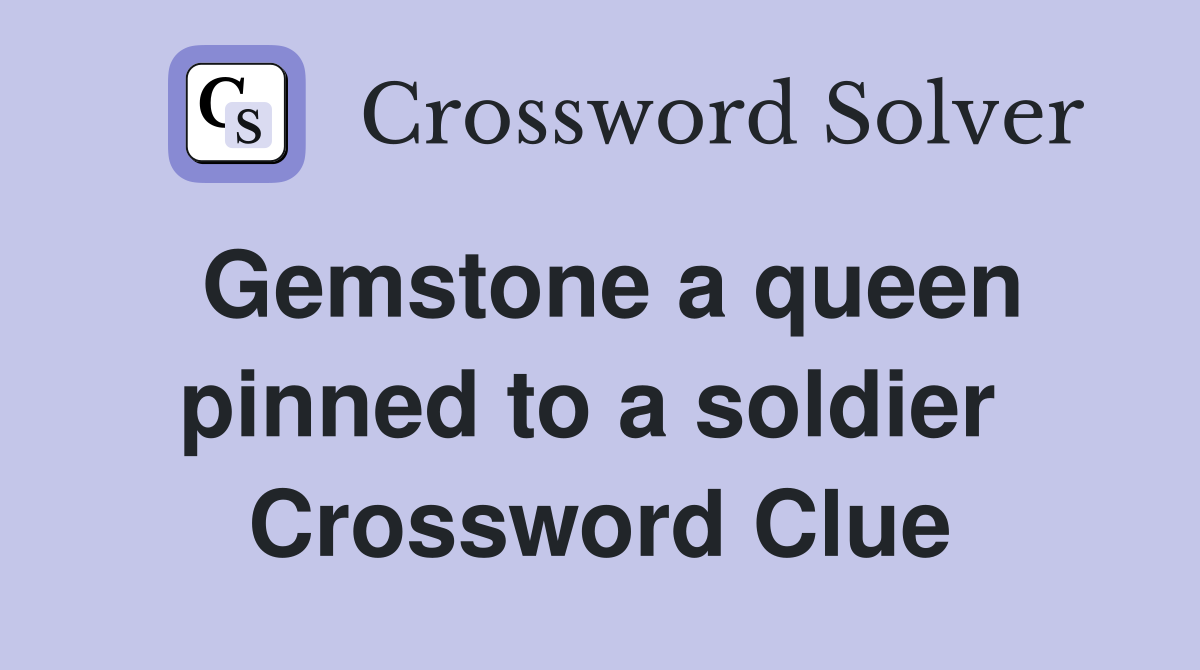 Gemstone a queen pinned to a soldier  Crossword Clue