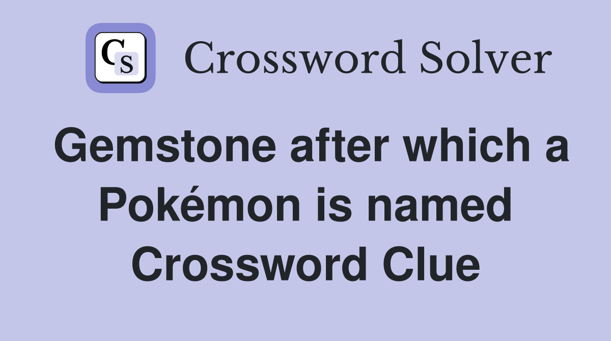 Gemstone after which a Pokémon is named Crossword Clue