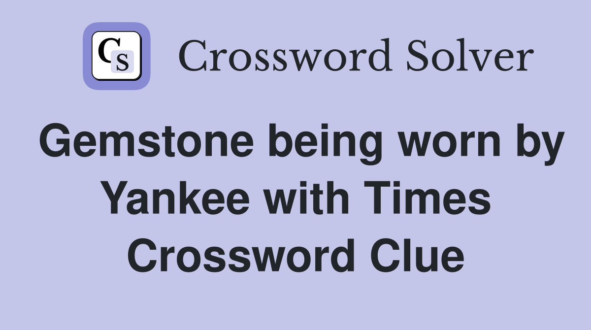 Gemstone being worn by Yankee with Times Crossword Clue