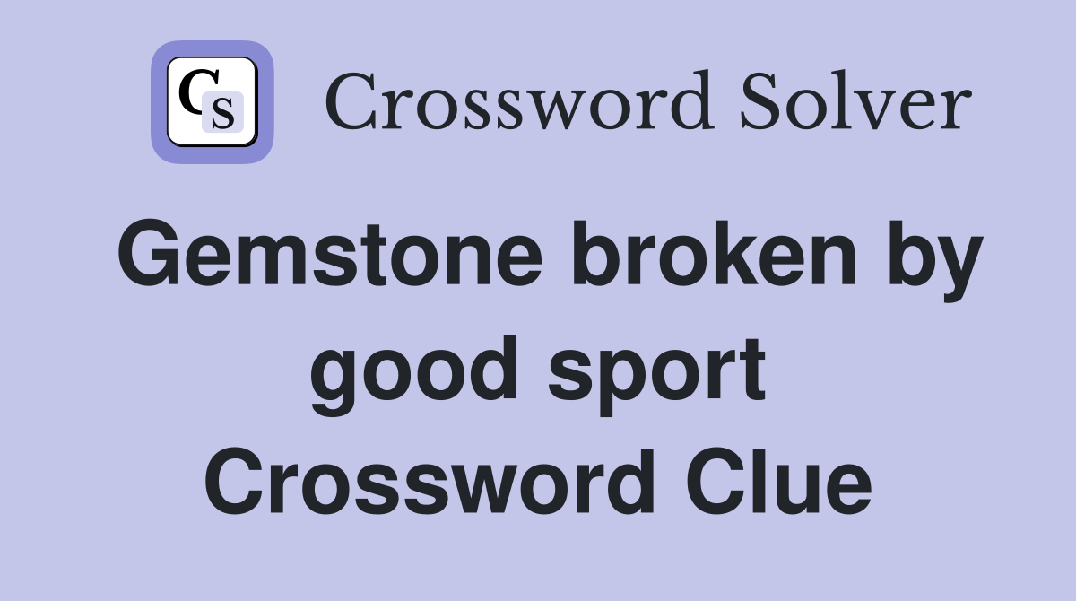 Gemstone broken by good sport Crossword Clue