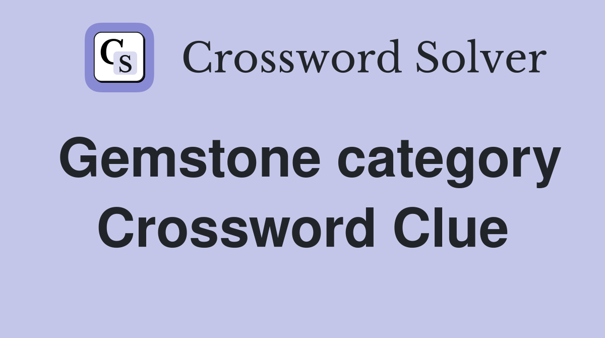 Gemstone category Crossword Clue