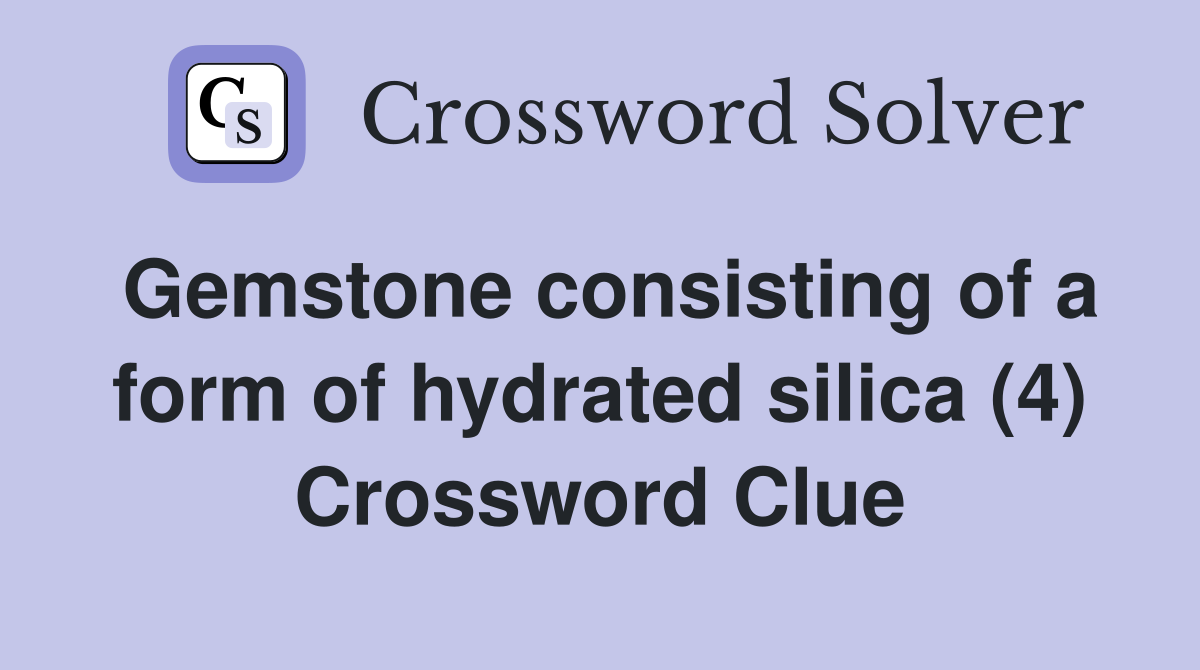 Gemstone consisting of a form of hydrated silica (4) Crossword Clue