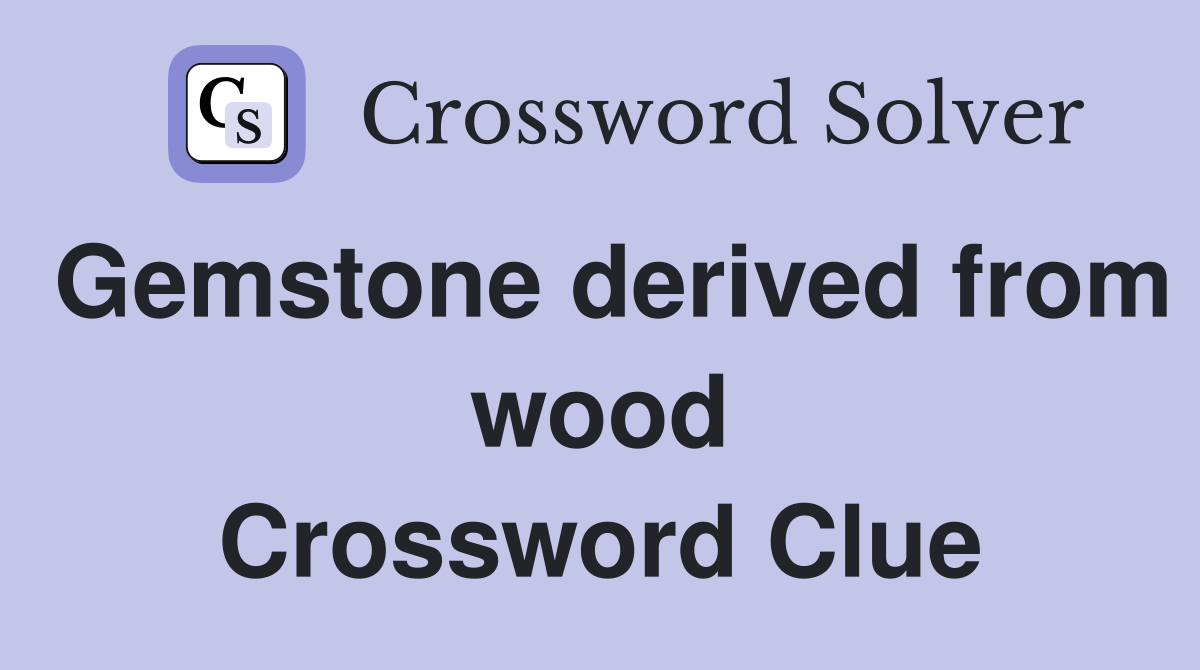 Gemstone derived from wood Crossword Clue