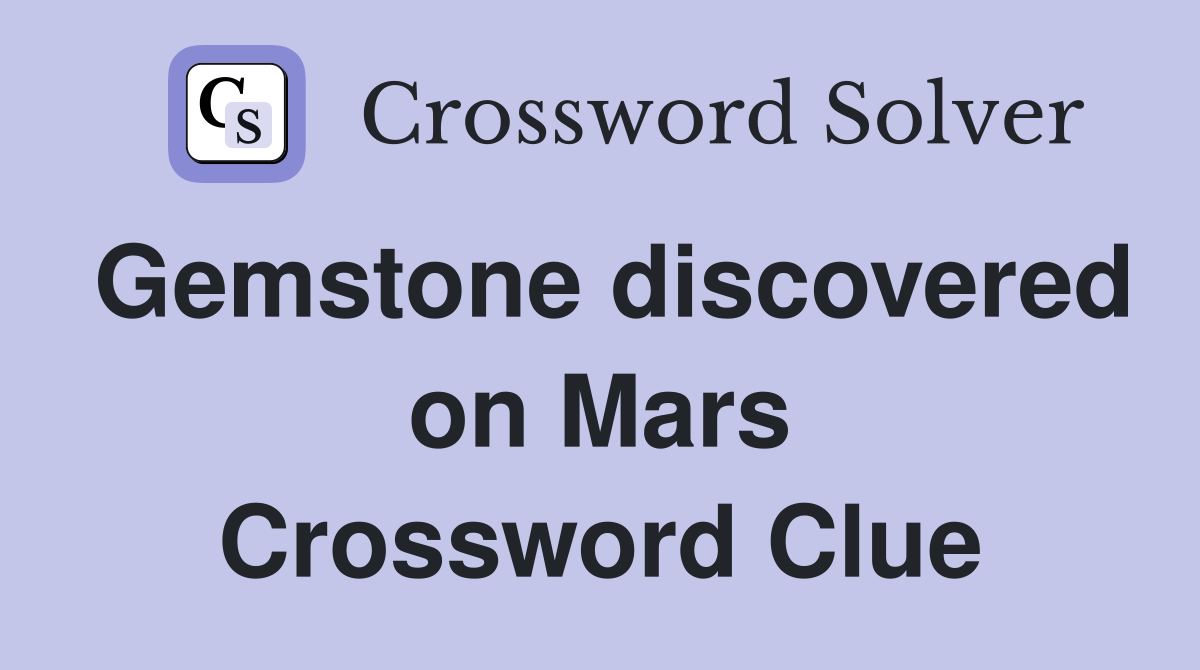 Gemstone discovered on Mars Crossword Clue