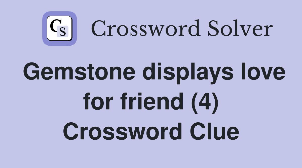 Gemstone displays love for friend (4) Crossword Clue