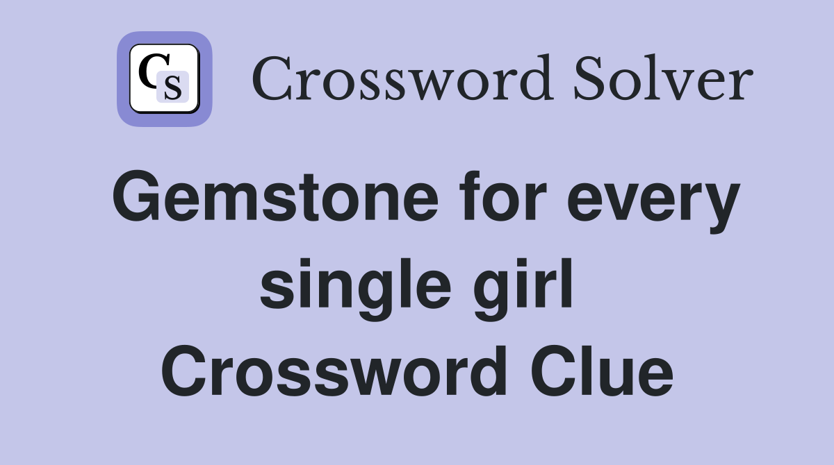 Gemstone for every single girl Crossword Clue