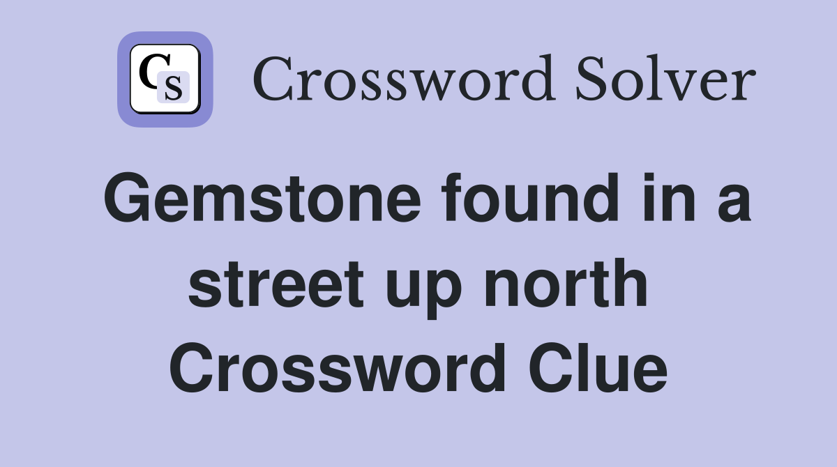 Gemstone found in a street up north Crossword Clue