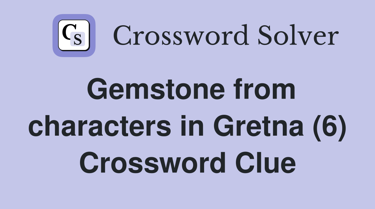 Gemstone from characters in Gretna (6) Crossword Clue