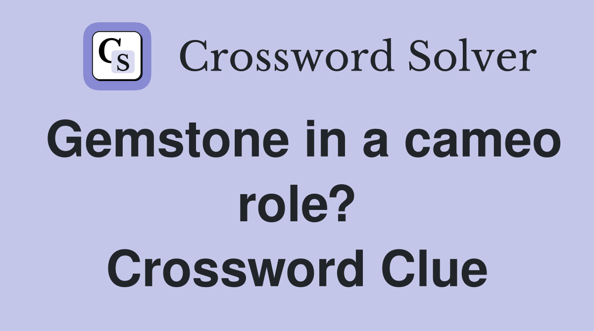 Gemstone in a cameo role? Crossword Clue