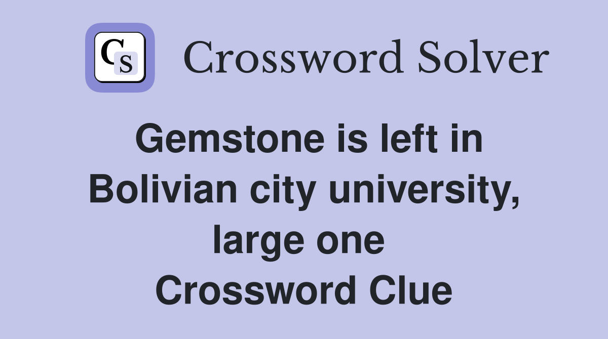 Gemstone is left in Bolivian city university, large one  Crossword Clue
