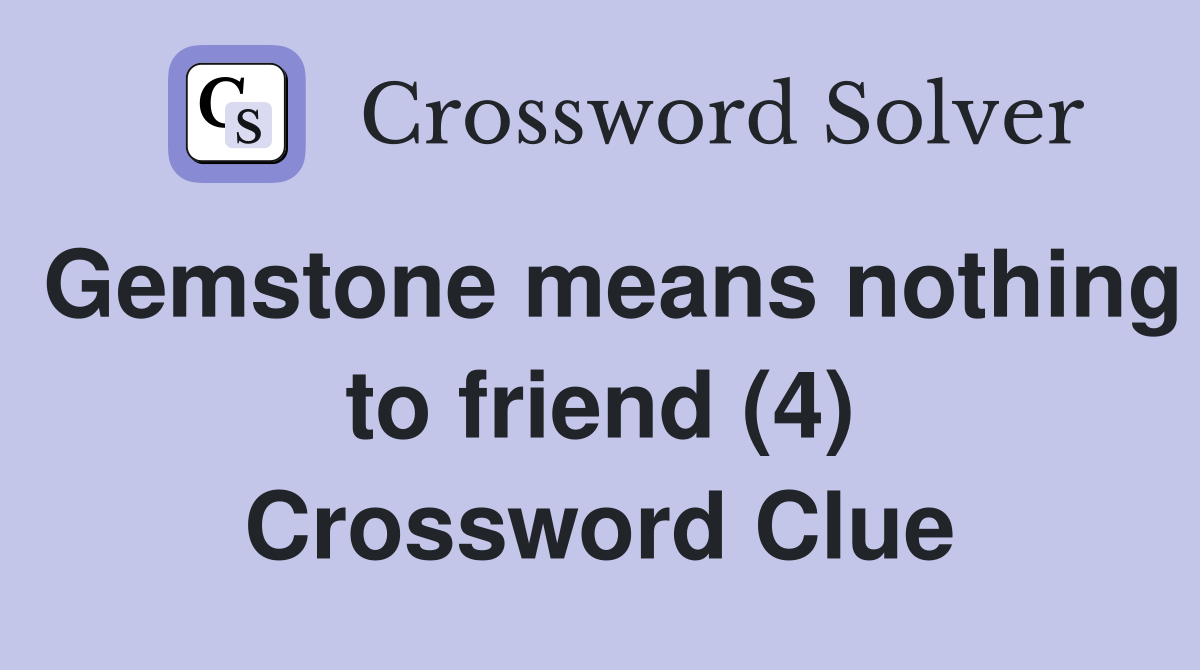 Gemstone means nothing to friend (4) Crossword Clue