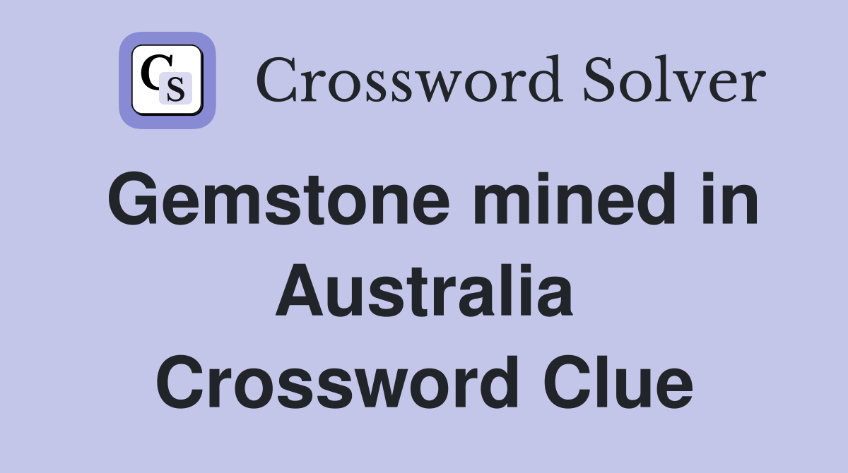 Gemstone mined in Australia Crossword Clue