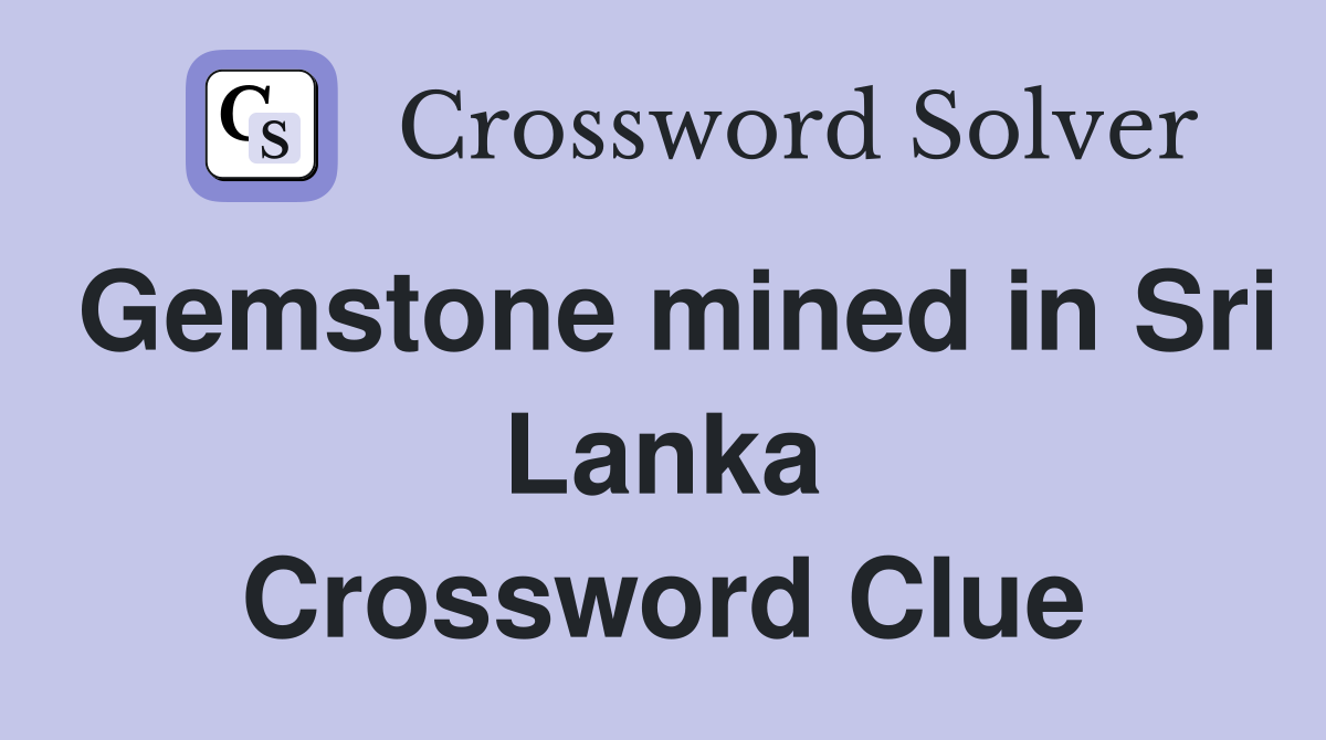 Gemstone mined in Sri Lanka Crossword Clue