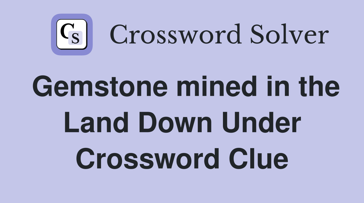 Gemstone mined in the Land Down Under Crossword Clue