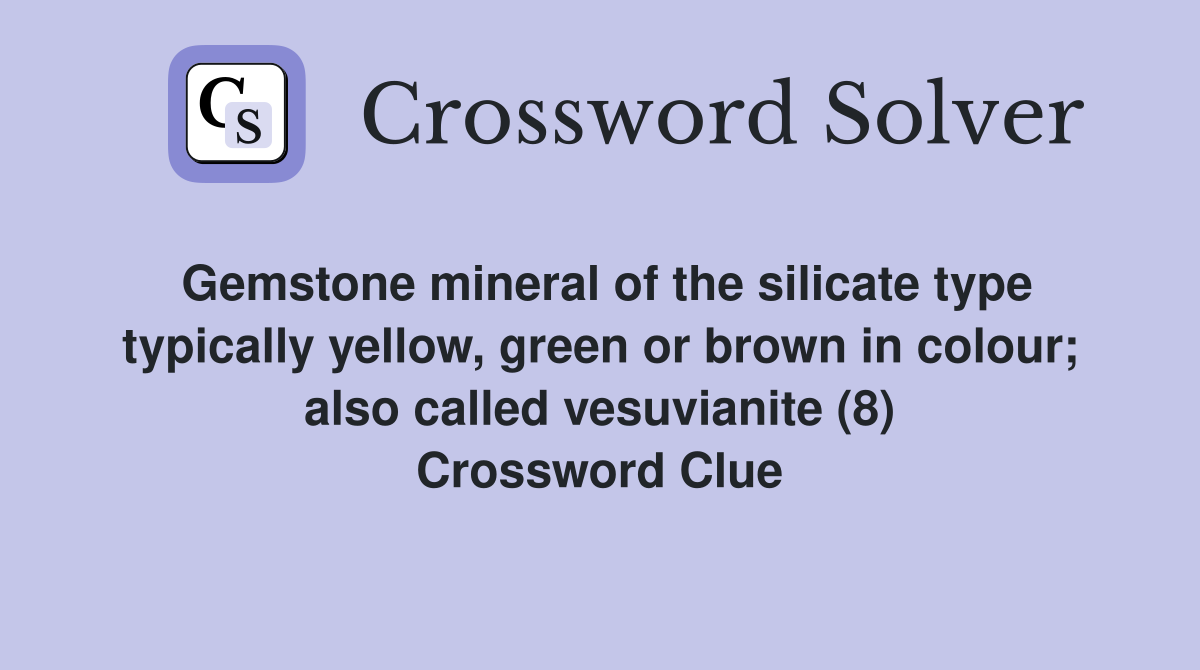 Gemstone mineral of the silicate type typically yellow, green or brown in colour; also called vesuvianite (8) Crossword Clue