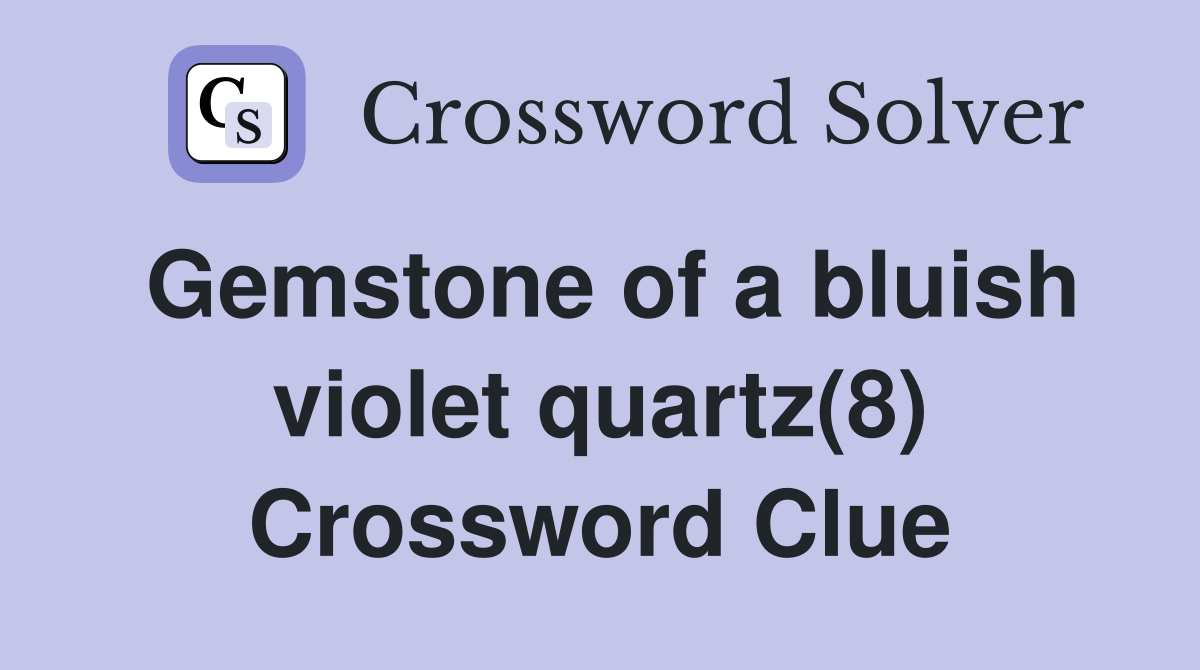 Gemstone of a bluish violet quartz(8) Crossword Clue