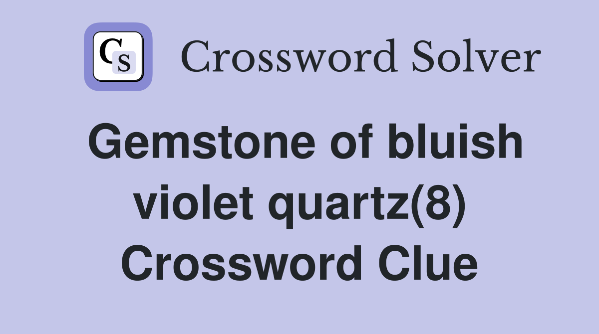 Gemstone of bluish violet quartz(8) Crossword Clue