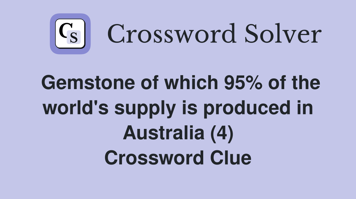 Gemstone of which 95% of the world's supply is produced in Australia (4) Crossword Clue