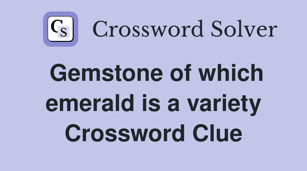 Gemstone of which emerald is a variety Crossword Clue