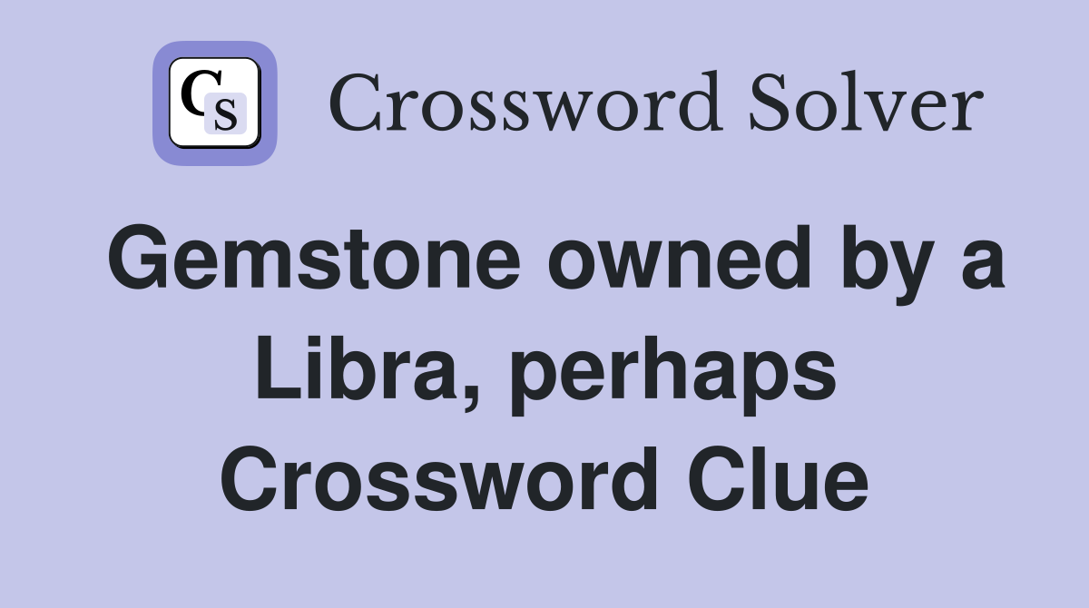 Gemstone owned by a Libra, perhaps Crossword Clue