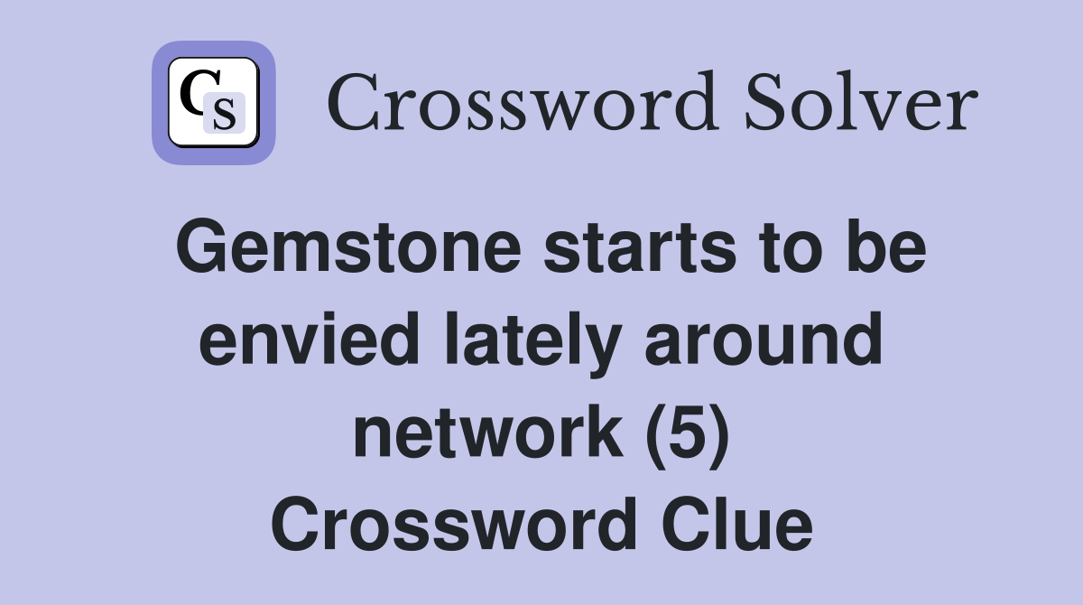 Gemstone starts to be envied lately around network (5) Crossword Clue
