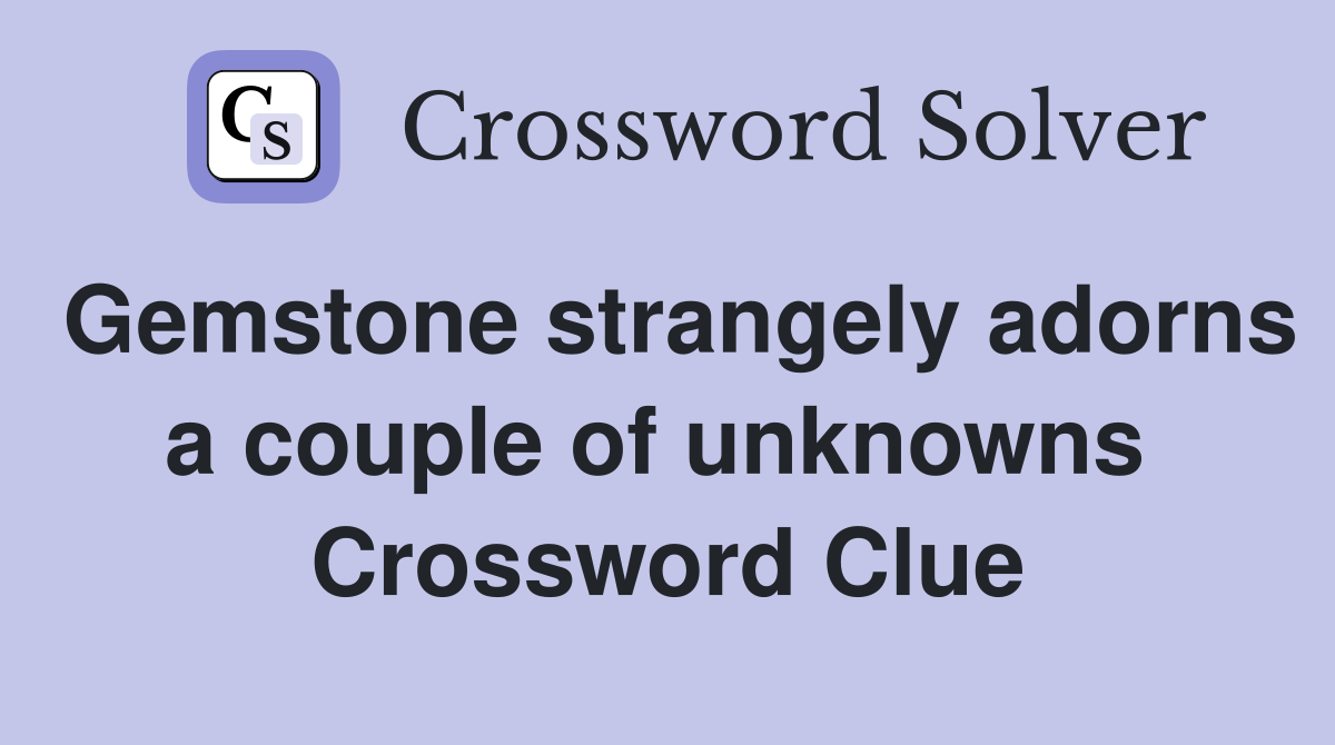 Gemstone strangely adorns a couple of unknowns  Crossword Clue