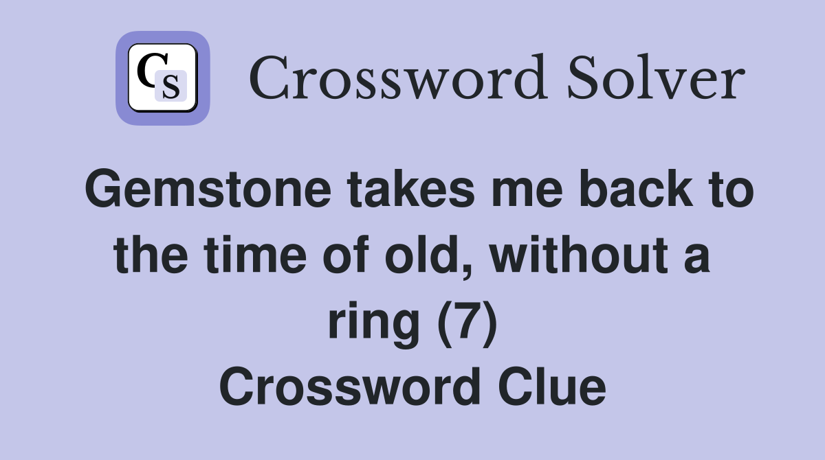 Gemstone takes me back to the time of old, without a ring (7) Crossword Clue