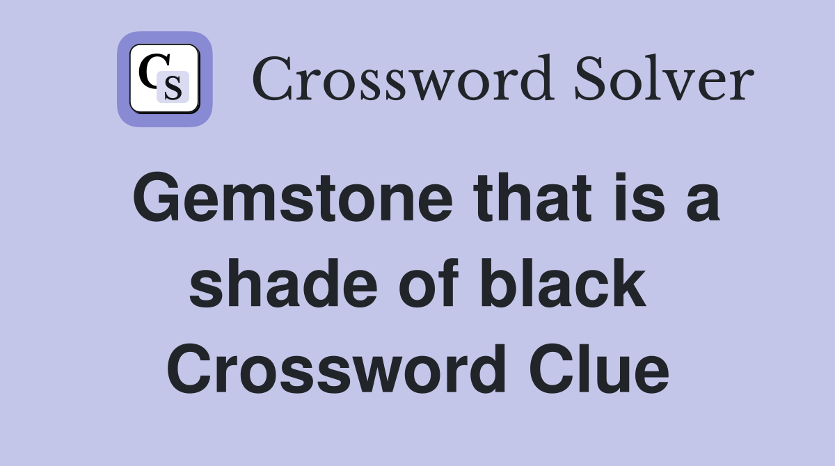 Gemstone that is a shade of black Crossword Clue