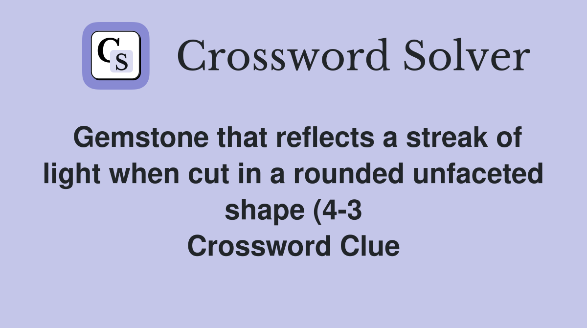Gemstone that reflects a streak of light when cut in a rounded Gemstone that reflects a streak of light when cut in a rounded