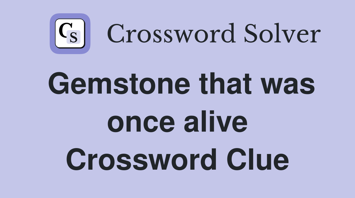 Gemstone that was once alive Crossword Clue