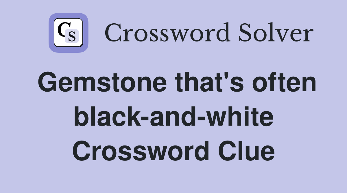 Gemstone that's often black-and-white Crossword Clue