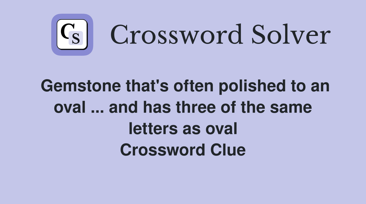 Gemstone that's often polished to an oval ... and has three of the same letters as oval Crossword Clue