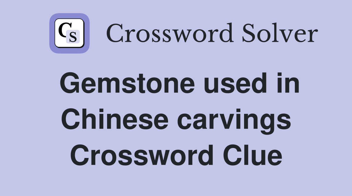 Gemstone used in Chinese carvings Crossword Clue