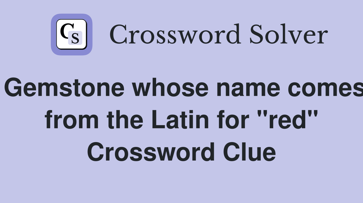 Gemstone whose name comes from the Latin for "red" Crossword Clue