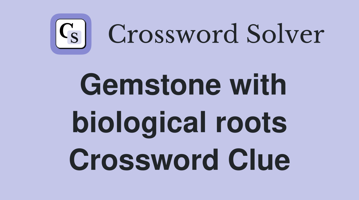 Gemstone with biological roots Crossword Clue