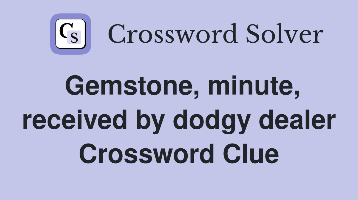 Gemstone, minute, received by dodgy dealer Crossword Clue