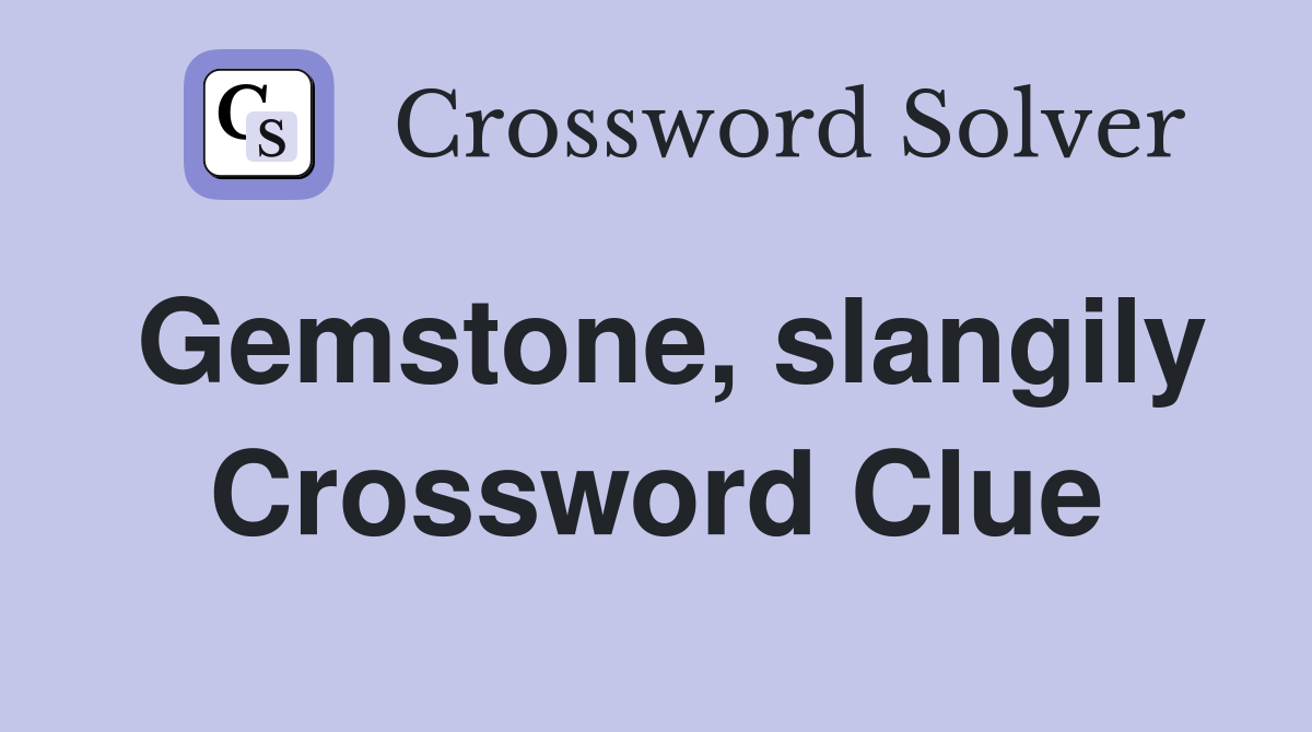 Gemstone, slangily Crossword Clue