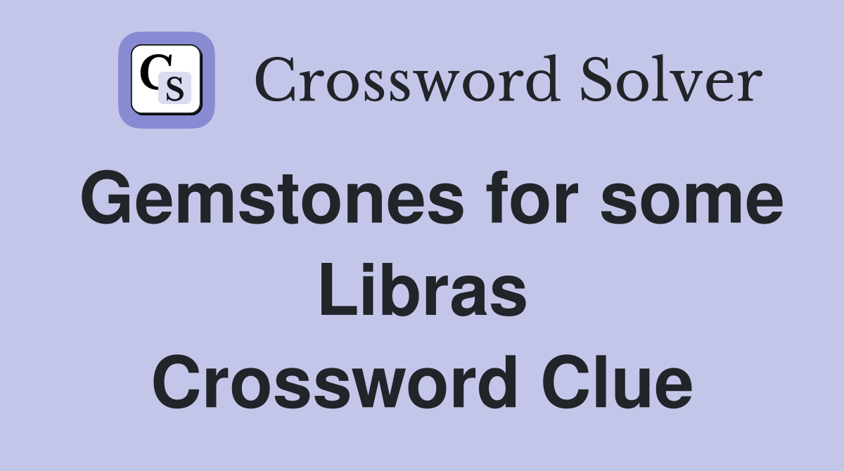 Gemstones for some Libras Crossword Clue