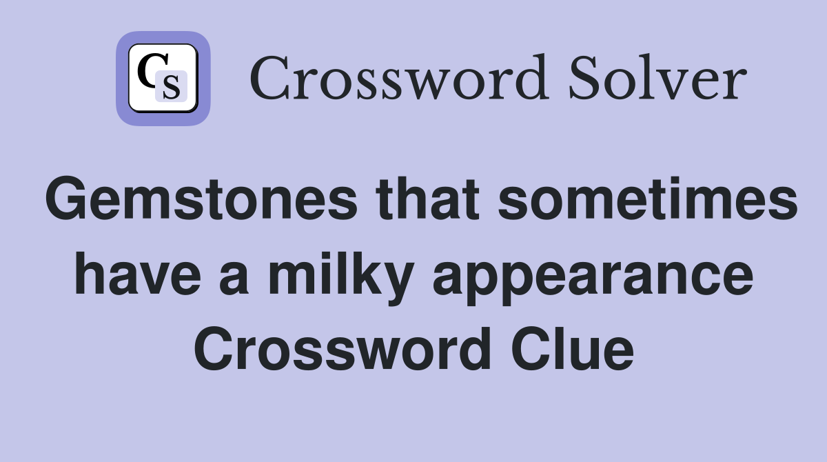 Gemstones that sometimes have a milky appearance Crossword Clue
