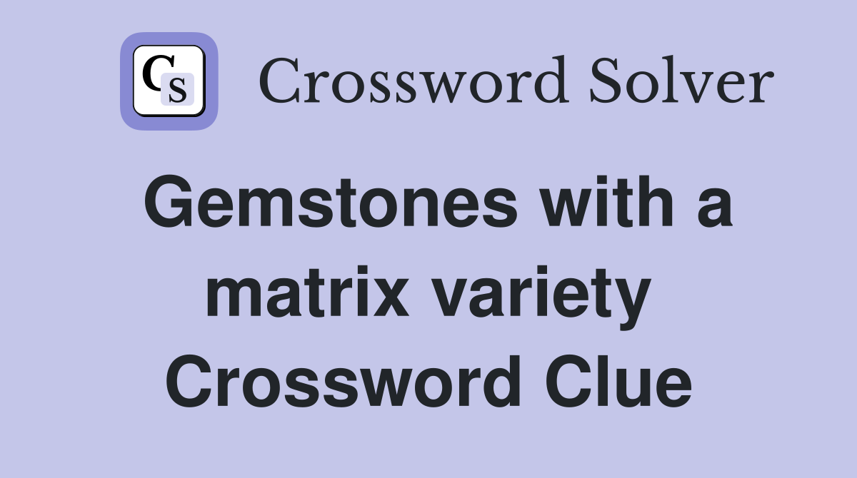 Gemstones with a matrix variety Crossword Clue