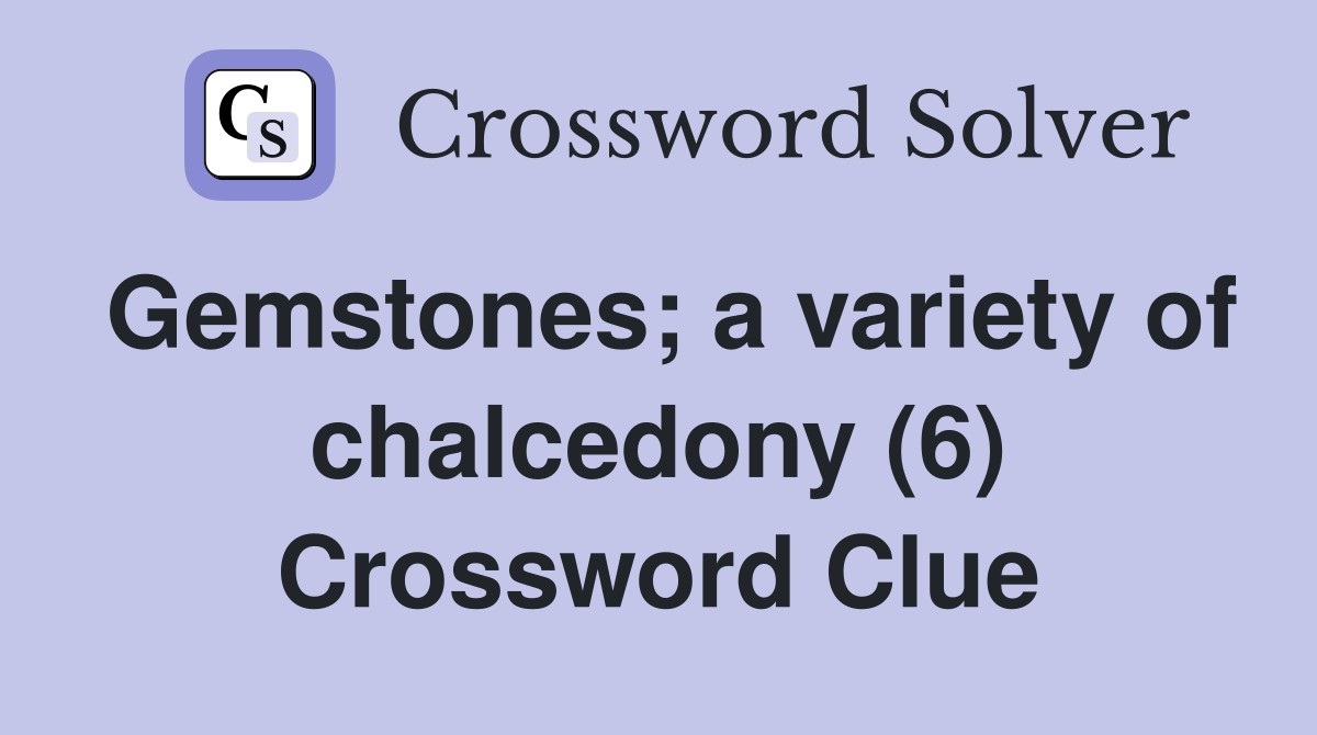 Gemstones; a variety of chalcedony (6) Crossword Clue
