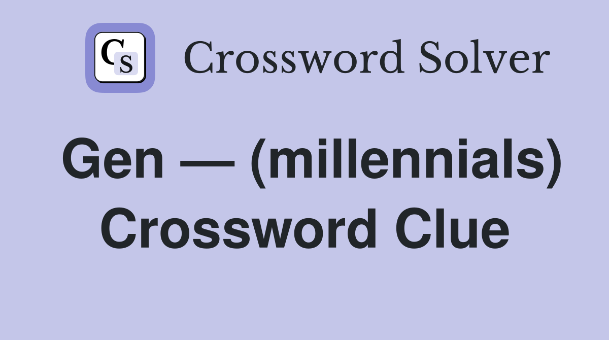 Gen — (millennials) Crossword Clue