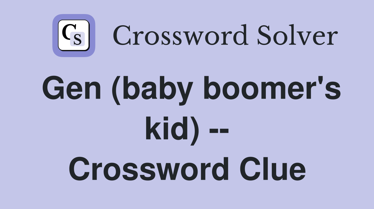 Gen (baby boomer's kid) -- Crossword Clue
